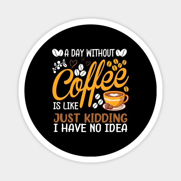 A Day Without Coffee Is Like Just Kidding Coffee Lover Magnet by DanYoungOfficial